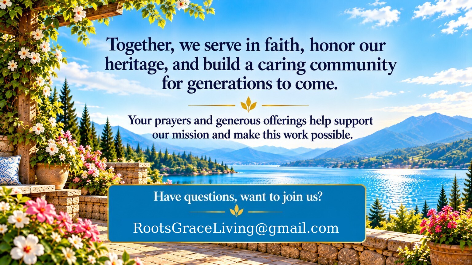 Together, we serve in faith, honor our heritage, and build a caring community for generations to come. Your prayers and generous offerings help support our mission and make this work possible. Have questions or want to join us? RootsGraceLiving@gmail.com